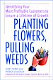 Téléchargez le livre numérique:  Planting Flowers, Pulling Weeds: Identifying Your Most Profitable Customers to Ensure a Lifetime of Growth