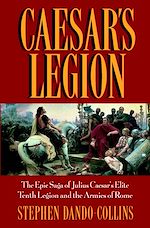 Télécharger cet ebook : Caesar's Legion: The Epic Saga of Julius Caesar's Elite Tenth Legion and the Armies of Rome