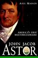 Téléchargez le livre numérique:  John Jacob Astor: America's First Multimillionaire