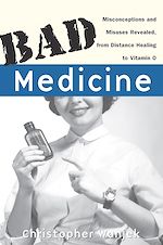 Télécharger cet ebook : Bad Medicine: Misconceptions and Misuses Revealed, from Distance Healing to Vitamin O