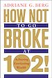 Téléchargez le livre numérique:  How Not to Go Broke at 102!: Achieving Everlasting Wealth