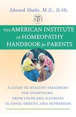 Télécharger cet ebook : The American Institute of Homeopathy Handbook for Parents: A Guide to Healthy Treatment for Everything from Colds and Allergies to ADHD, Obesity, and Depression 