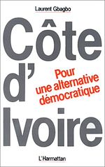 C�TE-D'IVOIRE : POUR UNE ALTERNATIVE D�MOCRATIQUE de  Laurent Gbagbo