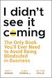Téléchargez le livre numérique:  I Didn't See It Coming: The Only Book You'll Ever Need to Avoid Being Blindsided in Business