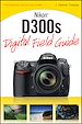Téléchargez le livre numérique:  Nikon D300s Digital Field Guide