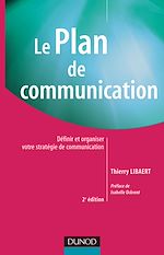 Le plan de communication - 2<sup>e</sup> �dition : D�finir et organiser votre strat�gie de communication de Thierry Libaert