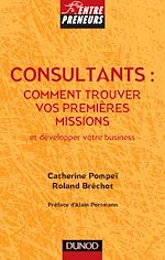 Consultants : Comment trouver vos premi�res missions et d�velopper votre business de Catherine Pompei Roland Brechot Alain Portmann