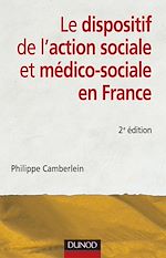 Le dispositif de l'action sociale et m�dico-sociale en France - 2<sup>e</sup>&nbsp;�dition de Philippe Camberlein