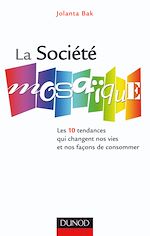 La soci�t� mosa�que - Les 10 tendances qui changent nos vies et nos fa�ons de consommer de Jolanta Bak  Soci�t� Intuition