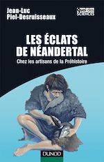 Les �clats de N�andertal - Chez les artisans de la pr�histoire de Jean-Luc Piel-Desruisseaux