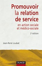 Promouvoir la relation de service en action sociale et m�dico-sociale - 2<sup>e</sup> �dition de Jean-Ren� Loubat