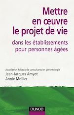 Mettre en �uvre le projet de vie dans les �tablissements pour personnes �g�es - 2<sup>e</sup> �d. de Jean-Jacques Amyot Annie Mollier  A.R.C.G.