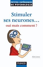 Stimuler ses neurones ... oui mais comment ? de Alain Lieury