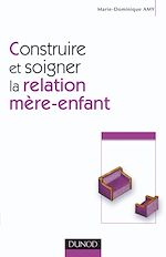 Construire et soigner la relation m�re-enfant de Marie-Dominique Amy