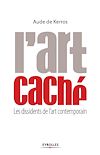 L'art cach� - Les dissidents de l'art contemporain