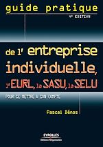 Guide pratique de l'entreprise individuelle, l'EURL, la SASU, la SELU, 4<sup>e</sup> �dition de Pascal D�nos