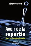 Télécharger l'ebook Avoir de la repartie dans sa vie professionnelle