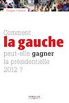 Télécharger l'ebook Comment la gauche peut-elle gagner la pr�sidentielle 2012 ?