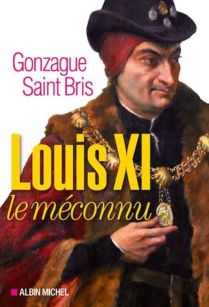 Louis XI le méconnu | Saint Bris, Gonzague