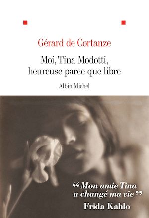 Moi Tina Modotti heureuse parce que libre | de CORTANZE, Gérard. Auteur