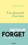 Plus d'infos sur 'À la demande d'un tiers' À la demande d'un tiers | Forget, Mathilde. Auteur