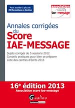 Télécharger cet ebook : Annales corrigées du Score IAE-Message - Sujets corrigés de 5 sessions 2012 - Conseils pratiques pour bien se préparer - Liste des centres d'écrits 2013