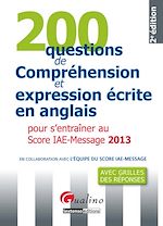 Télécharger cet ebook : 200 questions de compréhension et expression écrite en anglais - Pour s'entraîner au Score IAE-Message 2013 - 2e édition