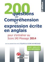 200 Questions de compréhension et expression écrite en anglais - Pour s'entraîner au Score IAE-Message 2014 - 3e édition |