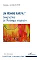 Téléchargez le livre numérique:  Un monde parfait. Géographies de l'Amérique imaginaire