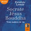 T�l�charger le livre Socrate, J�sus, Bouddha, Trois ma�tres de vie