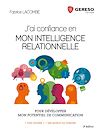 J AI CONFIANCE EN MON INTELLIGENCE RELATIONNELLE  POUR DEVELOPPER MON POTENTIEL - POUR DEVELOPPER MO