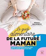 Download this eBook Le Guide alimentaire de la future maman - Conseils nutritionnels mois par mois, pour ne prendre que