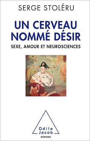 UN CERVEAU NOMME DESIR - SEXE,AMOUR ET NEUROSCIENCES