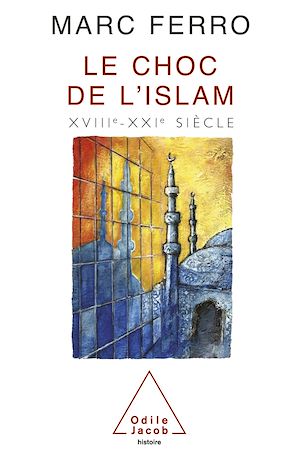 LE CHOC DE L'ISLAM - XVIIIE-XXIE SIECLE