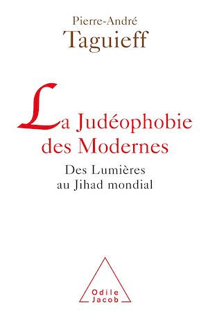 LA JUDEOPHOBIE DES MODERNES - DES LUMIERES AU JIHAD MONDIAL