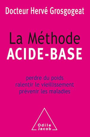 LA METHODE ACIDE-BASE - PERDRE DU POIDS, RALENTIR LE VIEILLISSEMENT, PREVENIR LES MALADIES
