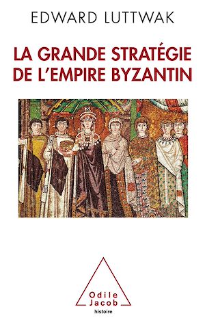 LA GRANDE STRATEGIE DE L'EMPIRE BYZANTIN