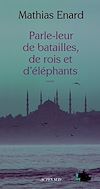 Parle-leur de batailles, de rois et d'éléphants | Enard, Mathias