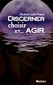 Discerner, choisir et... agir