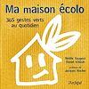 Ma maison écolo : 365 réflexes verts au quotidien