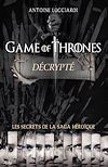 Game of Thrones décrypté | Lucciardi, Antoine. Auteur