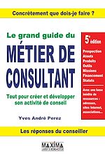 Le grand guide du m�tier de consultant - 5<sup>e</sup> �dition de Yves-Andr� Perez
