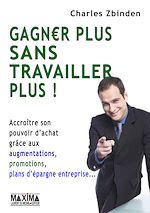 Gagner plus sans travailler plus ! de Charles Zbinden