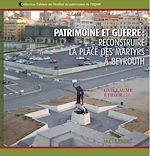 Télécharger cet ebook : Patrimoine et guerre : reconstruire la place des Martyrs à Beyrouth