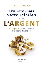 Download this eBook Transformez votre relation avec l'argent : 21 règles d'or pour accéder à la liberté financière
