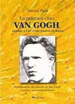 La peinture chez Van Gogh, passage à l'art d'une passion mystique - Psychanalyse des œuvres de Van Gogh à travers sa correspondance