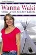 Téléchargez le livre numérique:  Wanna Waki - Mein Leben bei den Lakota