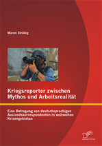 Télécharger cet ebook : Kriegsreporter zwischen Mythos und Arbeitsrealität: Eine Befragung von deutschsprachigen Auslandskorrespondenten in weltweiten Krisengebieten