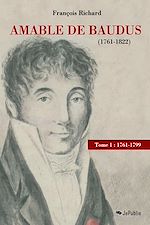 Amable de Baudus (1761-1822) - tome 1 : 1761-1799