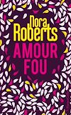 Amour fou | Roberts, Nora. Auteur
